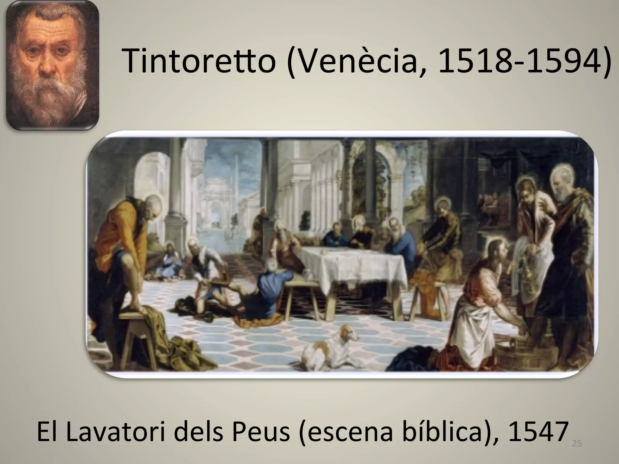 Tintorelo	
  (Venècia,	
  1518-­‐1594)	
  




El	
  Lavatori	
  dels	
  Peus	
  (escena	
  bíblica),	
  1547	
  	
  
                                                                    25	
  
 