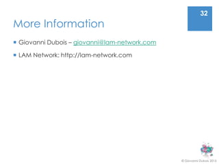 32
More Information
 Giovanni Dubois – giovanni@lam-network.com

 LAM Network: http://lam-network.com




                                               © Giovanni Dubois 2013
 