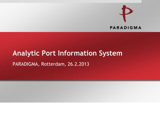 Analytic Port Information System
PARADIGMA, Rotterdam, 26.2.2013

 