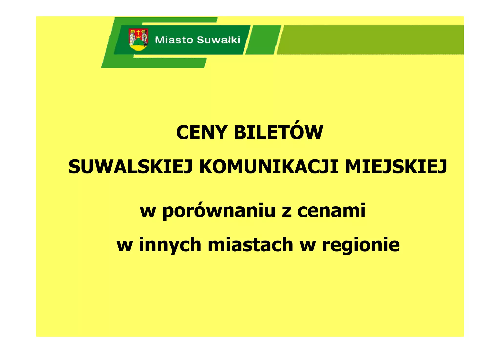 CENY BILETÓW
SUWALSKIEJ KOMUNIKACJI MIEJSKIEJ

      w porównaniu z cenami
    w innych miastach w regionie
 