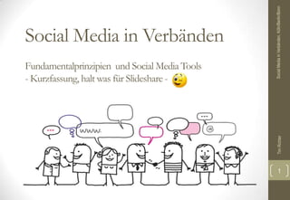 Social Media in Verbänden, Köln/Berlin/Bonn
Social Media in Verbänden
Fundamentalprinzipien und Social Media Tools
- Kurzfassung, halt was für Slideshare -




                                                      Tim Richter
                                                               1
 
