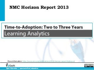 NMC Horizon Report 2013




  More information: http://www.nmc.org/publications/2013-horizon-report-higher-ed


Open Education | open.tudelft.nl/education
 