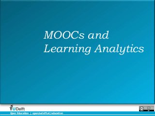 MOOCs and
                          Learning Analytics




Open Education | open.tudelft.nl/education
 