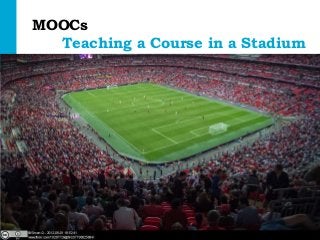 MOOCs
      Teaching a Course in a Stadium




Open Education | open.tudelft.nl/education
 