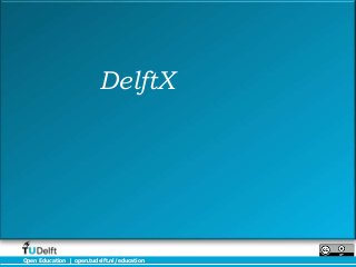 DelftX




Open Education | open.tudelft.nl/education
 