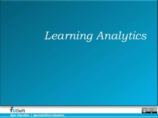 Learning Analytics




Open Education | open.tudelft.nl/education
 