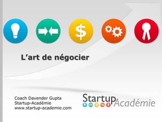 L’art de négocier




Coach Davender Gupta
Startup-Académie
www.startup-academie.com
 