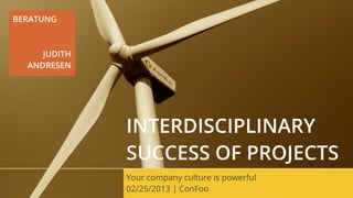 BERATUNG



     JUDITH
  ANDRESEN




              INTERDISCIPLINARY
              SUCCESS OF PROJECTS
              Your company culture is powerful
              02/25/2013 | ConFoo
 