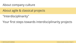 About company culture
   About agile & classical projects
   "Interdisciplinarity"
   Your ﬁrst steps towards interdisciplinarity projects




13 BERATUNG JUDITH ANDRESEN                INTERDISCIPLINARY SUCCESS OF PROJECTS
 