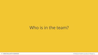 Who is in the team?




29 BERATUNG JUDITH ANDRESEN                         INTERDISCIPLINARY SUCCESS OF PROJECTS
 