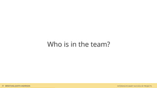 Who is in the team?




36 BERATUNG JUDITH ANDRESEN                         INTERDISCIPLINARY SUCCESS OF PROJECTS
 