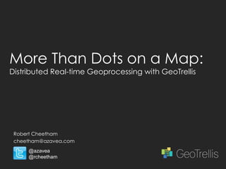 More Than Dots on a Map:
Distributed Real-time Geoprocessing with GeoTrellis




 Robert Cheetham
 cheetham@azavea.com
     @azavea
     @rcheetham
 