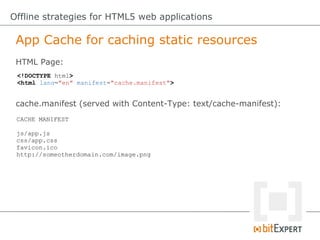 Offline strategies for HTML5 web applications

 App Cache – Some gotchas!




     4. If the manifest file itself can't be...