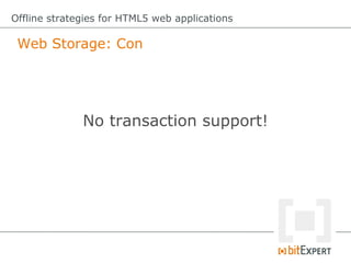 Offline strategies for HTML5 web applications

 Web SQL Database: Pro




It`s a SQL database within the browser!
 