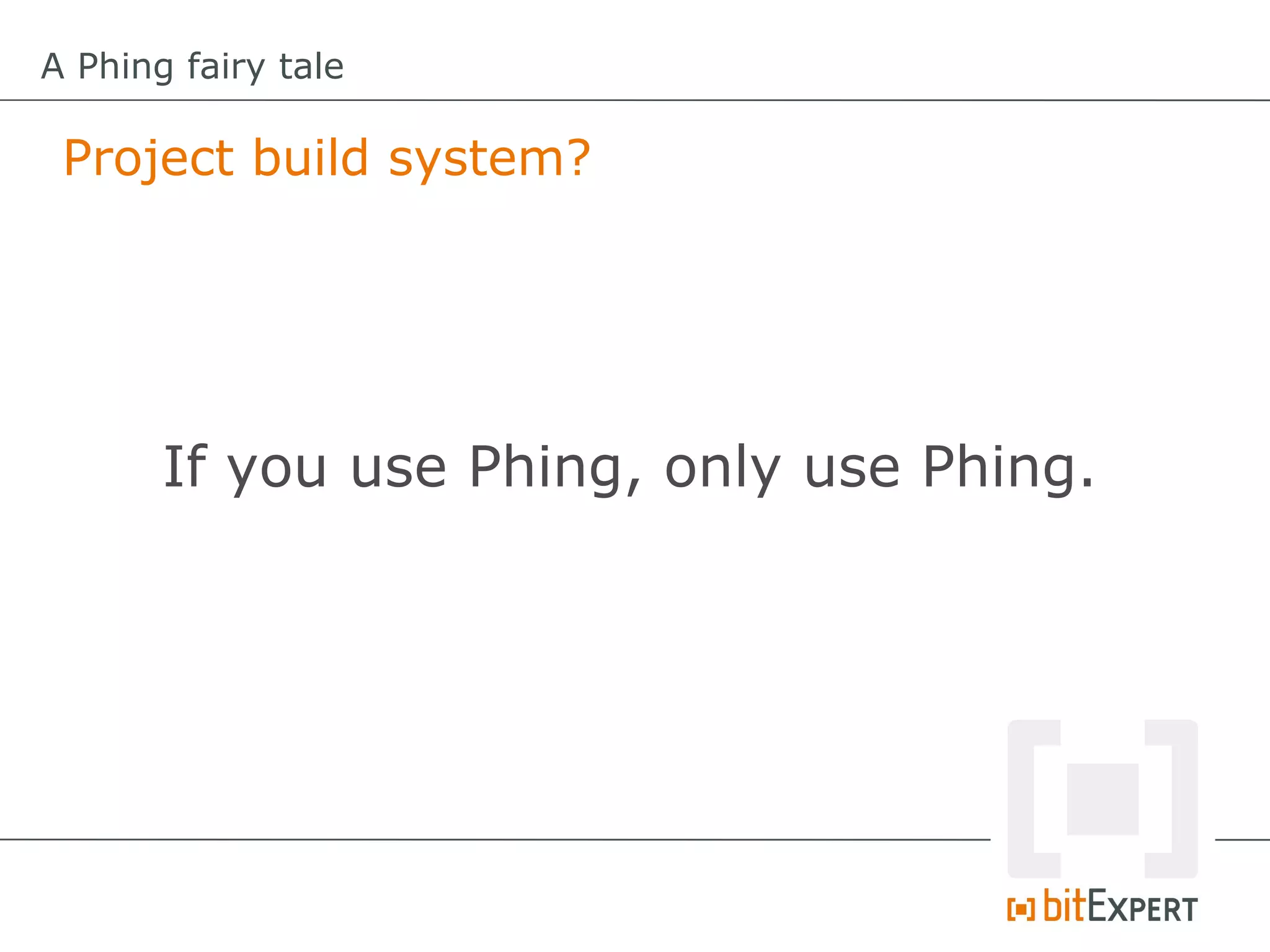 A Phing fairy tale

 Project build system?




       If you use Phing, only use Phing.
 
