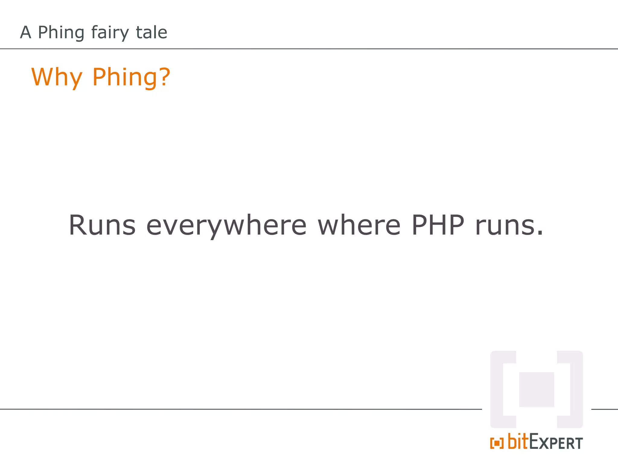 A Phing fairy tale

 Why Phing?




     Runs everywhere where PHP runs.
 
