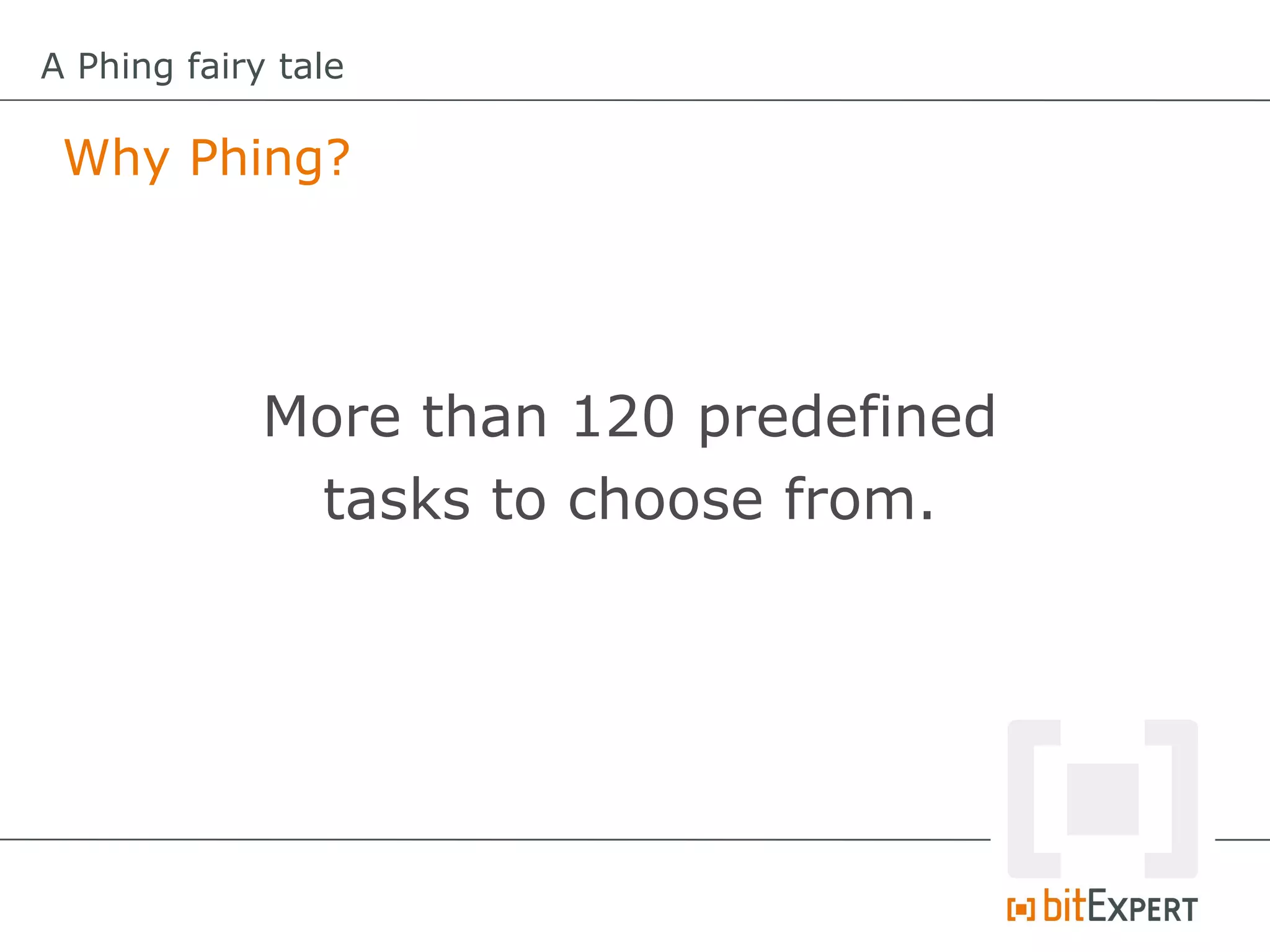 A Phing fairy tale

 Why Phing?




             More than 120 predefined
              tasks to choose from.
 