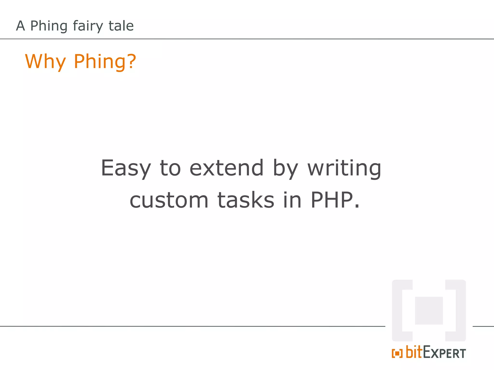 A Phing fairy tale

 Why Phing?




            Easy to extend by writing
              custom tasks in PHP.
 