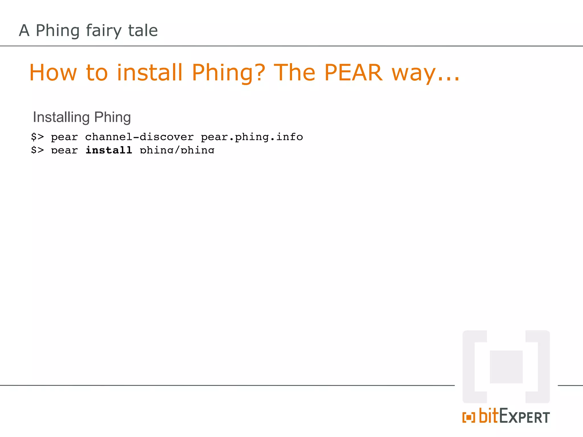 A Phing fairy tale

 How to install Phing? The PEAR way...
 Installing Phing
 $> pear channel­discover pear.phing.info
 $> pear install phing/phing
 