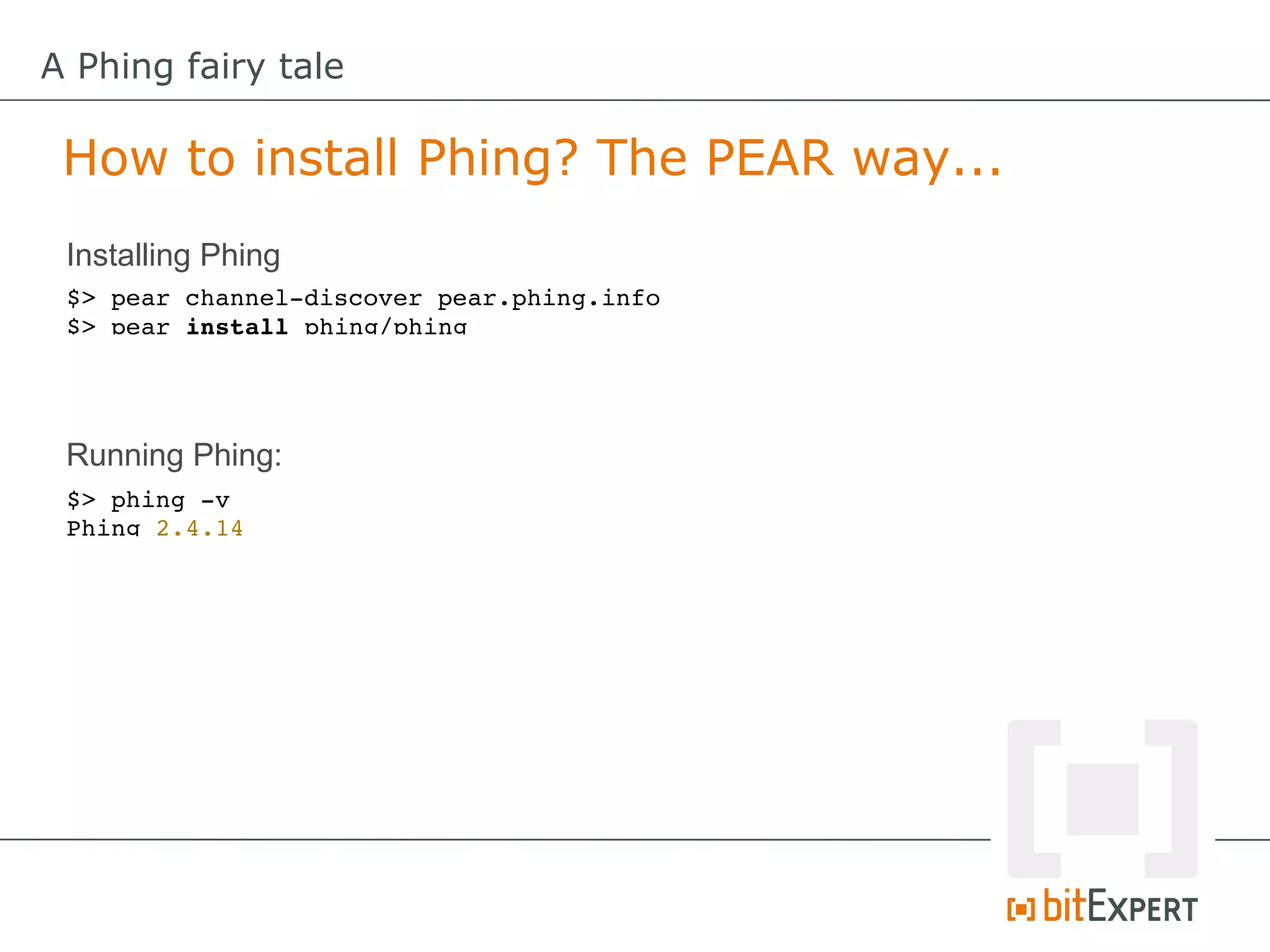 A Phing fairy tale

 How to install Phing? The PEAR way...
 Installing Phing
 $> pear channel­discover pear.phing.info
 $> pear install phing/phing




 Running Phing:
 $> phing ­v
 Phing 2.4.14
 