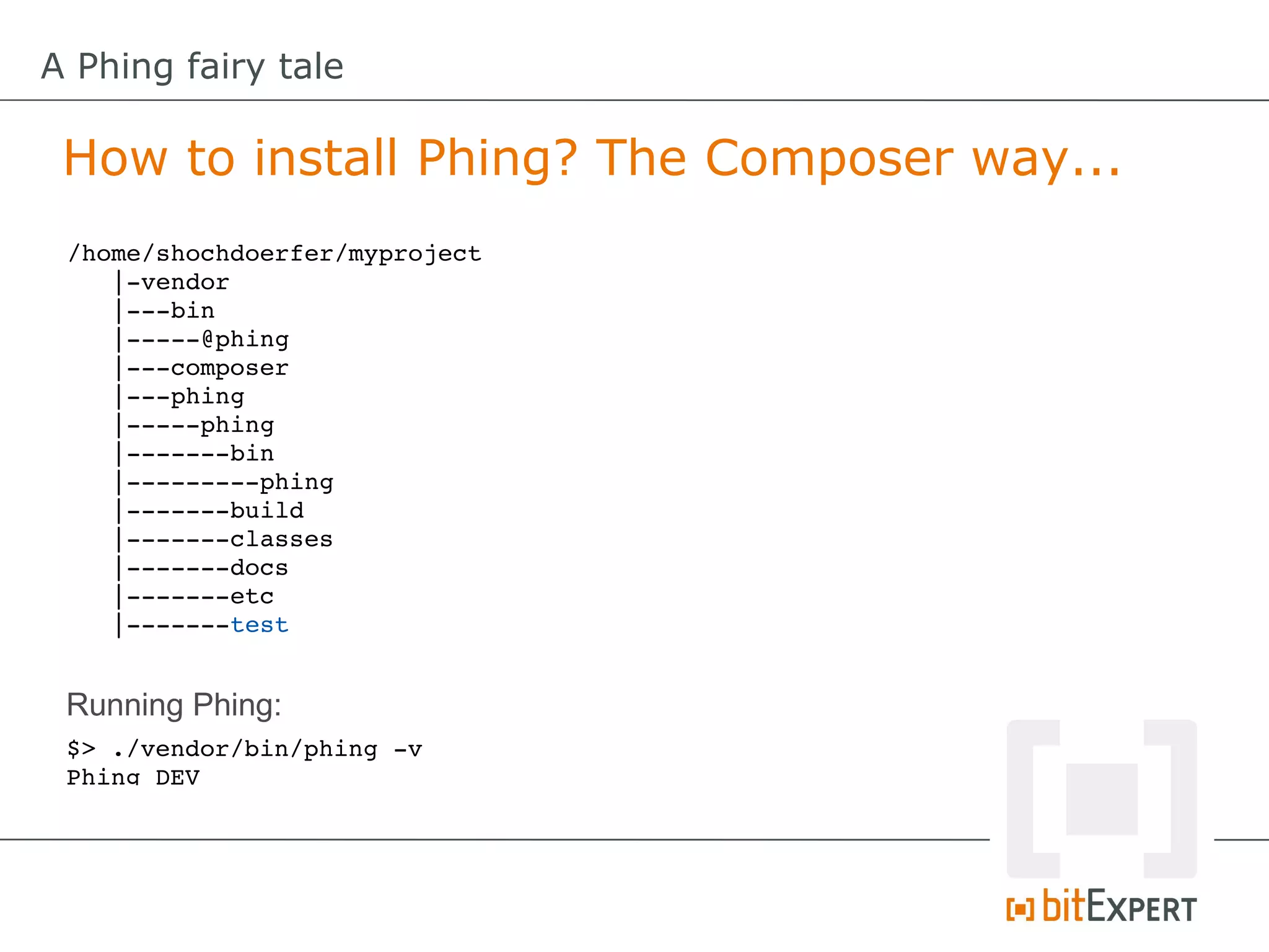 A Phing fairy tale

 How to install Phing? The Composer way...
 /home/shochdoerfer/myproject
    |­vendor
    |­­­bin
    |­­­­­@phing
    |­­­composer
    |­­­phing
    |­­­­­phing
    |­­­­­­­bin
    |­­­­­­­­­phing
    |­­­­­­­build
    |­­­­­­­classes
    |­­­­­­­docs
    |­­­­­­­etc
    |­­­­­­­test


 Running Phing:
 $> ./vendor/bin/phing ­v
 Phing DEV
 