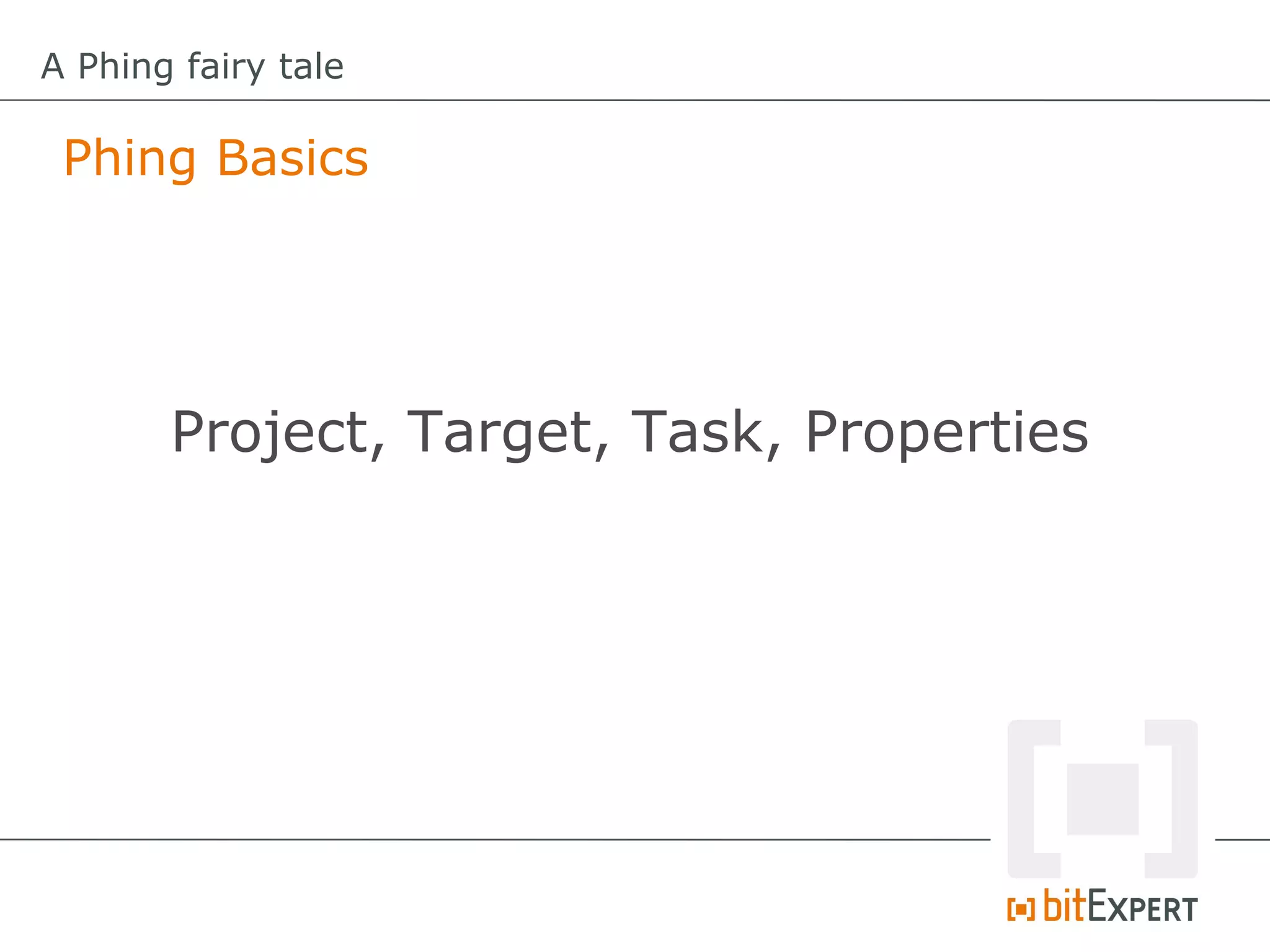 A Phing fairy tale

 Phing Basics




       Project, Target, Task, Properties
 