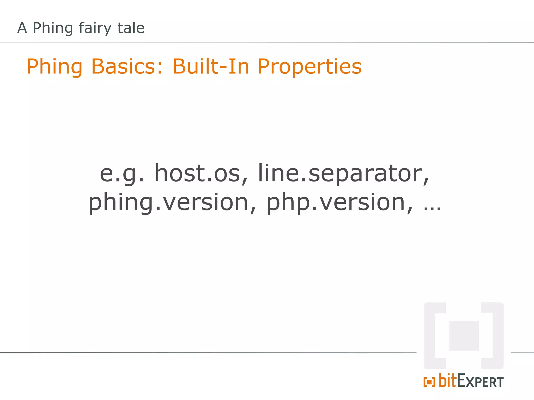 A Phing fairy tale

 Phing Basics: Built-In Properties




          e.g. host.os, line.separator,
         phing.version, php.version, …
 