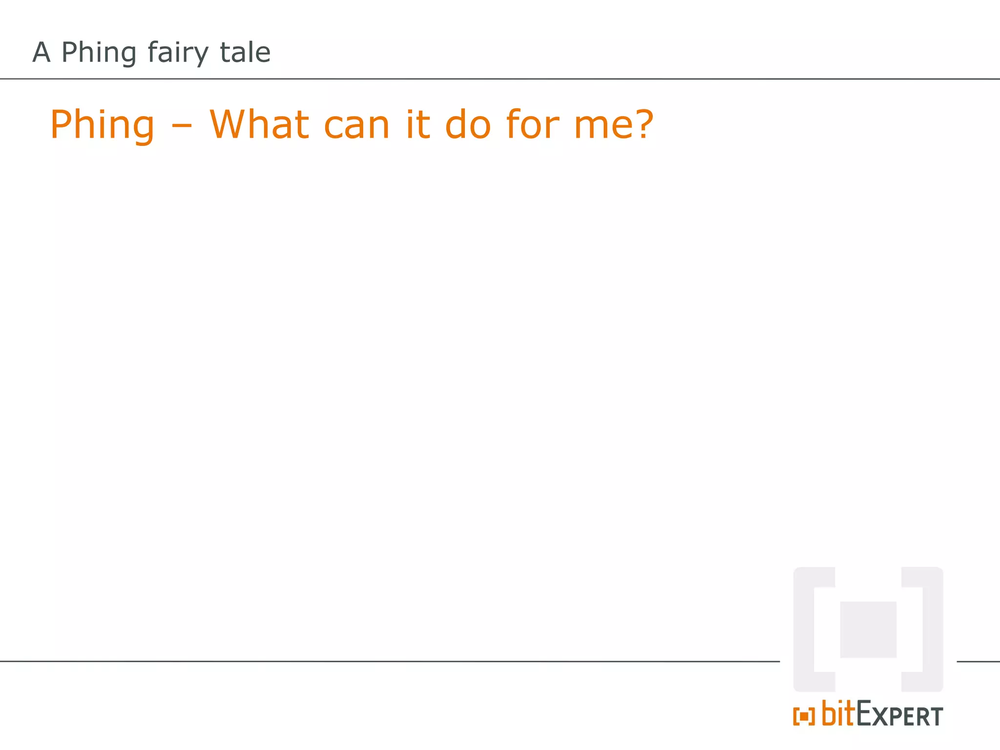 A Phing fairy tale

 Phing – What can it do for me?
 