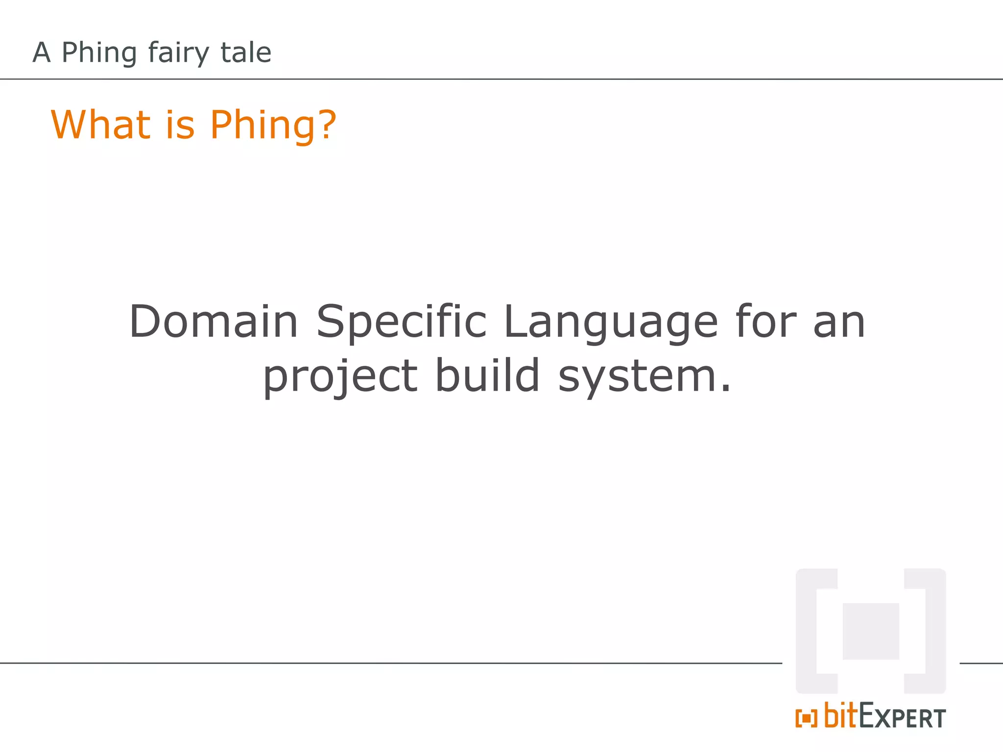 A Phing fairy tale

 What is Phing?




       Domain Specific Language for an
           project build system.
 