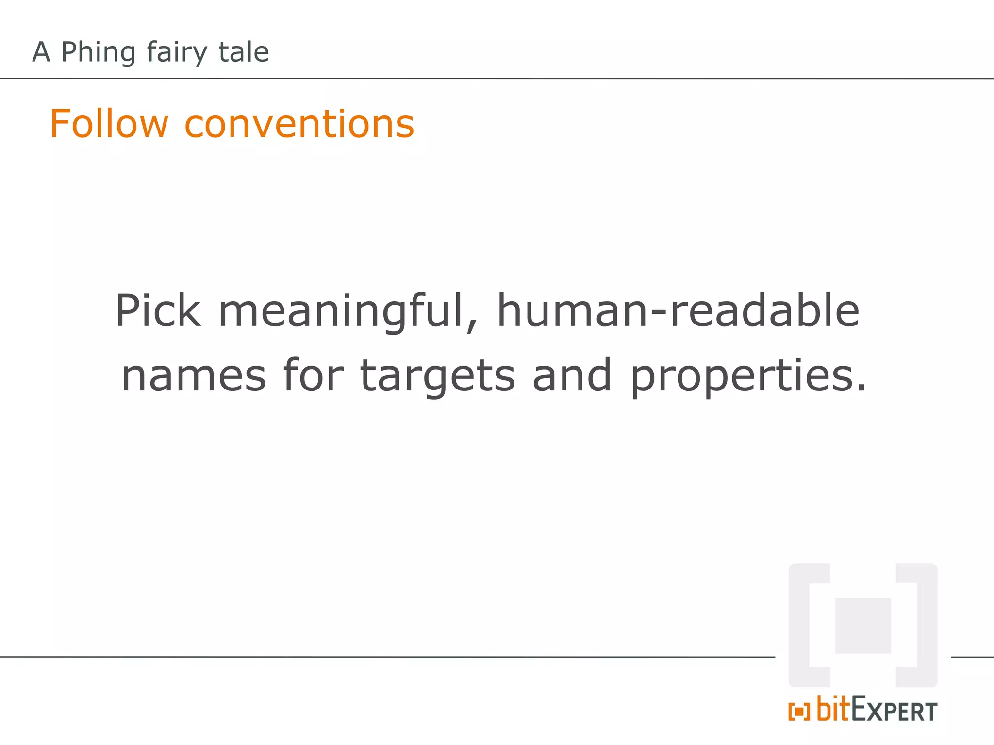 A Phing fairy tale

 Follow conventions



      Pick meaningful, human-readable
      names for targets and properties.
 