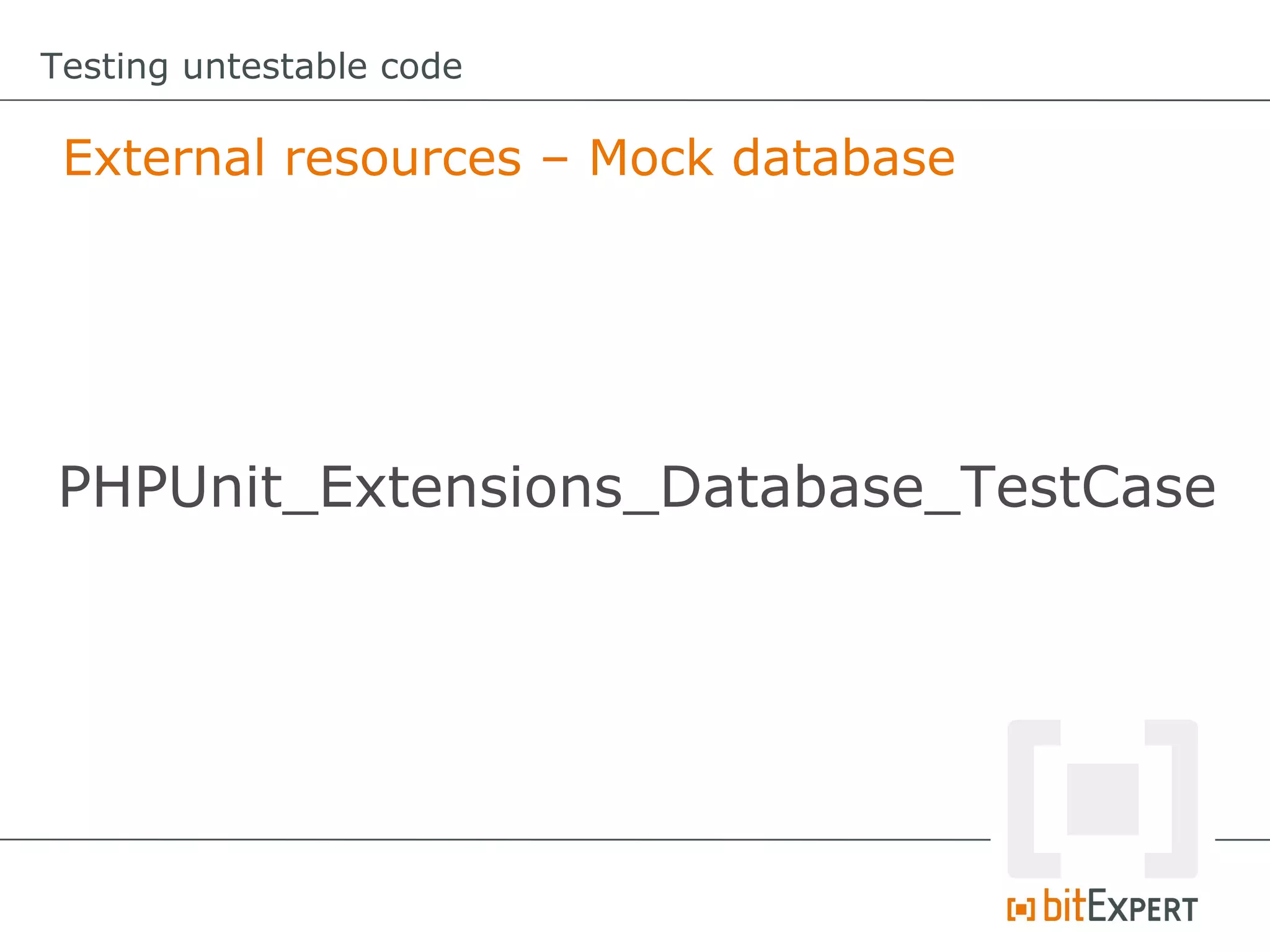 Testing untestable code External resources – Mock database PHPUnit_Extensions_Database_TestCase 