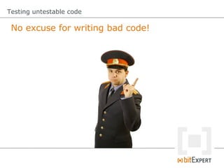 Testing untestable code

 No excuse for writing bad code!
 