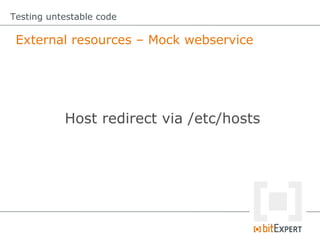Testing untestable code

 External resources – Mock webservice




           Host redirect via /etc/hosts
 
