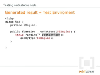 Testing untestable code

 Generated result – Test Enviroment
 <?php
 class Car {
    private $Engine;

     public function __construct($sEngine) {
        $this­>Engine = FactoryMock::
           getByType($sEngine);
     }

 }
 