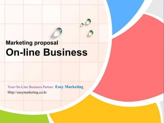 Marketing proposal
On-line Business


Your On-Line Business Partner Easy Marketing
Http://easymarketing.co.kr
 