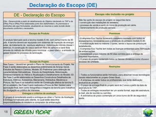 Declaração do Escopo (DE)
           DE - Declaração do Escopo                                                             Escopo não incluído no projeto

                                                                                Não faz parte do escopo do projeto os seguintes itens:
Obs.: Desenvolvida a partir do detalhamento do Objetivo declarado no TAP e da
DReq Proj e DReq Prod elaboradas junto dos stakeholders. As premissas e
                                                                                - construção das instalações do estaleiro;
restrições são aqui formuladas, atualizando as mesmas a cada revisão deste      - processo de venda a partir do início da produção em série.
documento conforme o necessário.                                                - Gerenciamento da produção seriada.

                            Escopo do Produto                                                                  Premissas

                                                                                - A empresa Eco Yachts fornecerá o estaleiro montado com todos os
O produto fabricado será a lancha modelo E-40, com comprimento de 40            equipamentos necessários para a produção do primeiro modelo E-40.
pés. A lancha deverá ser equipada com sistemas de captação de energia           - A embarcação terá no máximo 3 cores, sendo o layout de pintura pré
solar, de tratamento de resíduos sépticos e motorização híbrida (diesel +       estabelecido.
eletrica). A construção do casco será em fibra de carbono e será feita          - A empresa Eco Yachts tem todas as licenças ambientais para fabricação
através do método de infusão para minimizar o peso total e a emissão de         de embarcações.
gases tóxicos no processo de laminação.                                         - Considerado prazo máximo de 60 dias corridos para a entrega de
                                                                                insumos importados;
                                                                                - O prazo do projeto contempla todos os fatores climáticos como chuva e
                            Escopo do Projeto                                   excesso de umidade.
Nas Fases 1 deverá ser gerado o Plano de Gerenciamento do Projeto. Na
Fase 2 serão elaborados os desenhos preliminares de Arranjo Geral,                                             Restrições
Estudos de Pesos e Centros, Modelo 3D Preliminar para obtenção de
características Hidrostáticas, Estudo de Estabilidade, Motorização,
Dimensionamento do Hélice e Atualização e Detalhamento de Modelo 3D.             - Todos os funcionários serão treinados, para absorver novas tecnologias
Na Fase 3 serão elaborados os Desenhos Construtivos Detalhados de               navais relacionadas ao projeto Green Boat;
Estrutura, Elétrica, Acessórios, Marcenaria, Hidráulica, Mecânica e              - A empresa irá ceder todos os profissionais, que terão dedicação
Pintura. Na Fase 4 os trabalhos serão de Construção efetiva da lancha E-        exclusiva ao projeto;
40 no estaleiro. Na Fase 5 será realizada a Prova de Mar (testes) para           - O prazo de entrega final do projeto será de 2 anos a partir da data de
aprovação final, bem como fotografias e imagens da lancha para trabalhos        assinatura do TAP;
de divulgação ao público de interesse.                                           - Todas as entregas necessitam ter um aceite formal, seja ele assinatura,
                     Entregas e critérios de aceitação                          e-mail, ata de reunião ou carimbo;
                                                                                 - A estimativa de prazo contempla um único turno de 8h de segunda à
O projeto é considerado aceito e entregue ao obter o Termo de Aceitação         sexta.
e Entrega formalizado pelo cliente, no qual estão descritos
responsabilidades do estaleiro e comprador da embarcação.



18
 