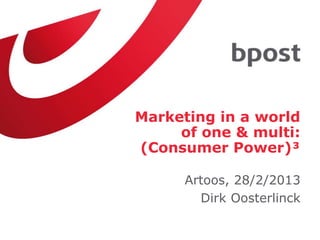 Marketing in a world
of one & multi:
(Consumer Power)³
Artoos, 28/2/2013
Dirk Oosterlinck
 