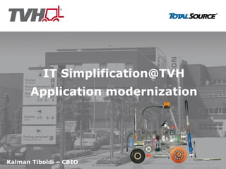 Kalman Tiboldi – CBIO
IT Simplification@TVH
Application modernization
 