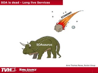 SOA is dead - Long live Services
Anne Thomas Manes, Burton Group
 