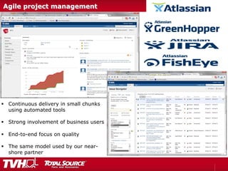 Agile project management
§  Continuous delivery in small chunks
using automated tools
§  Strong involvement of business users
§  End-to-end focus on quality
§  The same model used by our near-
shore partner
 