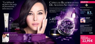 “La belleza de                                                                                                                                            CÁPSULAS REAFIRMANTES                                      ¡NUEVO!
mi piel es mi carta                                                                                                                                       DE ACEITES NUTRITIVOS
de presentación.”                                                                                                                                          Eleva la rutina reaﬁrmante de tu piel a otro nivel con
MONICA BELLUCCI                                                                                                                                            las NUEVAS Cápsulas Royal Velvet. ¡Una poderosa
                                                                                                                                                           combinación de aceites nutritivos e INFUSIÓN DE          EN 4 SEMANAS


                                                                                                                                                                                                                                               83
                                                                                                                                                           IRIS NEGRO que suavizan y reaﬁrman tu piel con           LA APARIENCIA
                                                                                                                                                           cada preciada gota!                                      DE FINAS LÍNEAS
                                                                                                                                                                                                                    Y ARRUGAS
                                                                                                                                                                                                                    DISMINUYE
                                                                                                                                                                                                                                                                   %*
                                                                                                                                                                                                                                  *Test de consumo realzado en 94 mujeres




                                                                                                                                                                      +40
                      Reaﬁrma                                                                                                                                                                                                             MODO DE
                      y disminuye                                                                                                                                                                                                         EMPLEO:
                      bolsas y ojeras.                                                                                                                                                                                                    Rompe el extremo de la
                                                                                                                                                                                                                                          cápsula y masajea su contenido
                                                                                                                                                                                                                                          sobre rostro y cuello limpios.
                                                                                                                                                                                 Para todo                                                Aplica a continuación tu
                                                                                                                                                                               tipo de pieles                                             Crema de Día o de Noche
                                                                                                                                                                                                                                          Royal Velvet.
                      Royal Velvet
                      Firming Eye Contour Cream
                      Contorno de Ojos Reaﬁrmante
                      Royal Velvet                                                                                                                                                                                  Royal Velvet Ultra Firming Capsules
                      Fórmula reaﬁrmante. Reduce ﬁnas                                                                                                                                                               Cápsulas Ultra-Reaﬁrmantes
                      líneas y arrugas y disminuye la                                                                                                                                                               Royal Velvet
                      apariencia de bolsas y ojeras. 15 ml.                                                                                                                                                         Perfecta combinación de 5 poderosos aceites
                                                                                                                                                                                                                    nutritivos y la exclusiva Infusión de Iris Negro
                      22815                         23,00€                                                                                                                                                          presente en toda la línea Royal Velvet. Deja la
                                             15,95€                                                                                                                                                                 piel inmediatamente suave y alisada desde la
                                                                                                                                                                                                                    primera aplicación, reduciendo visiblemente
                                                                                                                                                                                                                    las ﬁnas líneas y las arrugas. Aplicar antes de
                                                                                                                                                                                                                    la Crema de Día o de Noche Royal Velvet.




                                                                                                                                                      Atención: ¡No ingerir!
                                                                                                                                                                                                                    28 uds.
     CONSEJO DEL ESPECIALISTA                                                                                                                                                                                       24547                                33,00€
                       ¿Qué cambios experimenta                                   REDEFINE EL ÓVALO FACIAL
                       mi piel tras cumplir 40 años?
                       Con la edad, el colágeno y la elastina (estructuras        El exclusivo componente que se                                                                                                     Exclusiva
                                                                                                                                                                                                                     OFERTA DE
                       naturales de proteínas de la piel que colaboran en su      encuentra en toda la línea Royal Velvet, el
                       ﬁrmeza y resistencia) empiezan a degradarse. La piel ya    elixir de Iris Negro, ralentiza el proceso
                       no se repara tan rápidamente como solía hacerlo y los      de envejecimiento de la piel y fortalece la
                                                                                                                                                                                                                     LANZAMIENTO

                                                                                                                                                                                                                           22,95€
                       signos del envejecimiento se hacen más visibles. También   estructura de la epidermis. Como
                       notarás una mayor sequedad y un tono más apagado.          resultado, la piel se muestra más suave,
                                                                                  reaﬁrmada y rejuvenecida.
                                                                                                                             Dr. Alain Mavon
                                                                                                    Director del Centro de Investigación de la Piel

70   cuidado facial
 