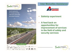 Inter Mutuelles Assistance
• Safetrip experiment
• A feed back on
opportunities for
improvement of servicesimprovement of services
in the field of safety and
security services
1
 