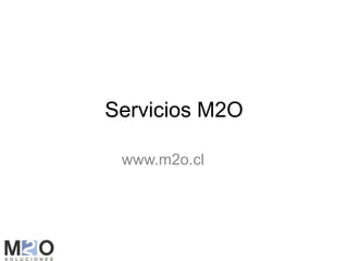 Servicios M2O

 www.m2o.cl
 