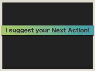 I suggest your Next Action!
 