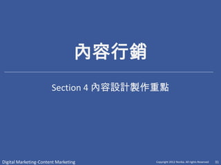 內容行銷
                       Section 4 內容設計製作重點




Digital Marketing-Content Marketing      Copyright 2012 Norika. All rights Reserved   31
 