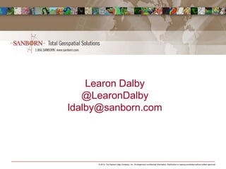 Learon Dalby
   @LearonDalby
ldalby@sanborn.com




     © 2013, The Sanborn Map Company, Inc. Privileged and confidential information. Distribution or copying prohibited without written approval.
 