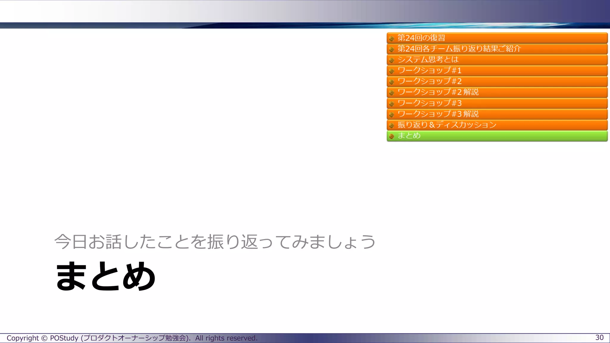 まとめ
今日お話したことを振り返ってみましょう
Copyright © POStudy (プロダクトオーナーシップ勉強会). All rights reserved. 30
 
