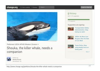 h%p://www.change.org/pe@@ons/shouka-­‐the-­‐killer-­‐whale-­‐needs-­‐a-­‐companion	
     16	
  
 