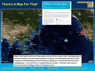 There’s A Map For That!




There’s A Map For That!   Royce Jones   @rajhawaii   map4story.blogspot.com   1
 