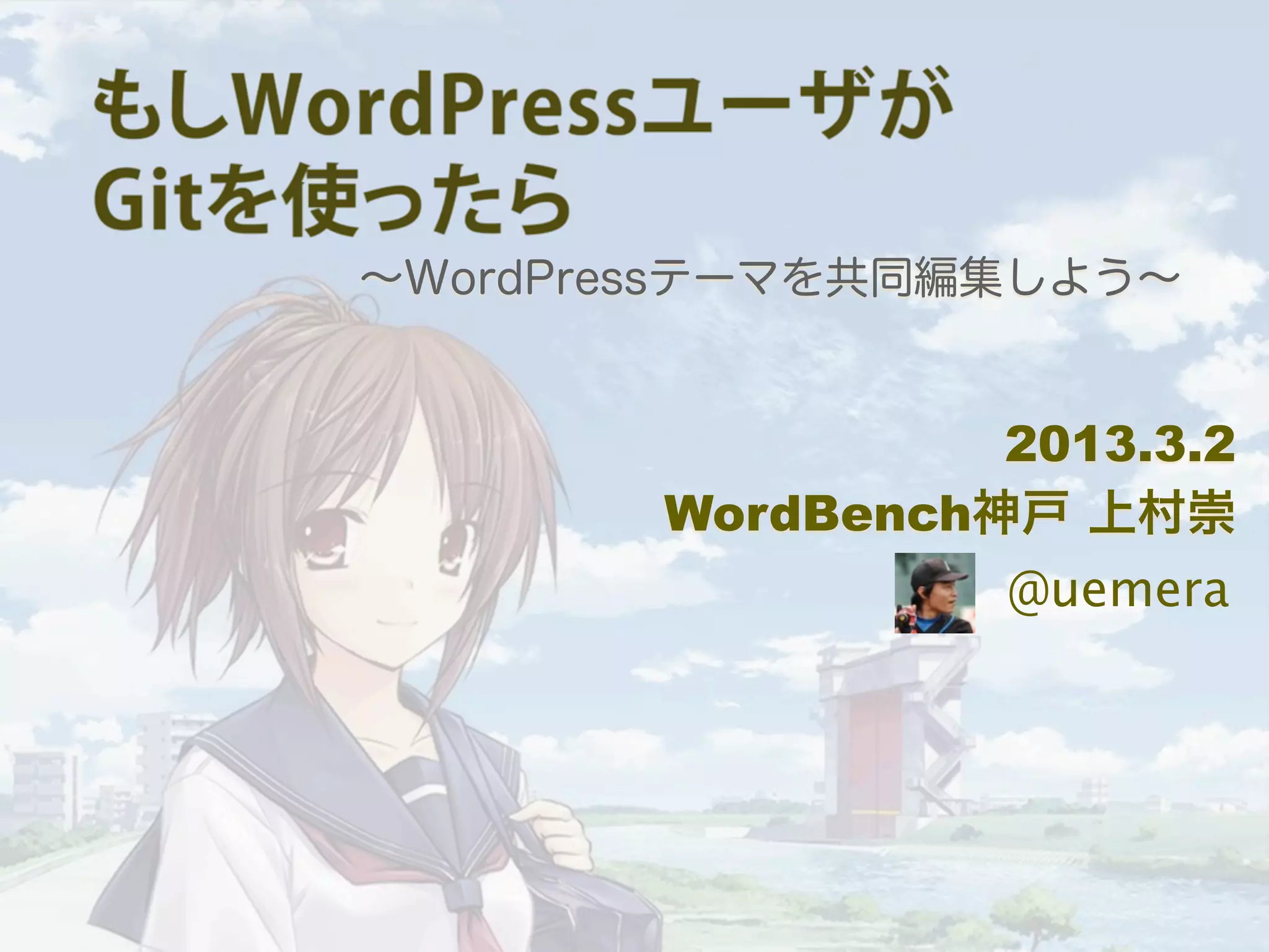 ∼WordPressテーマを共同編集しよう∼ 2013.3.3 WordBench神戸 上村崇 @uemera 